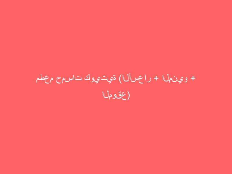مطعم حمسات كويتية (الأسعار + المنيو + الموقع)
