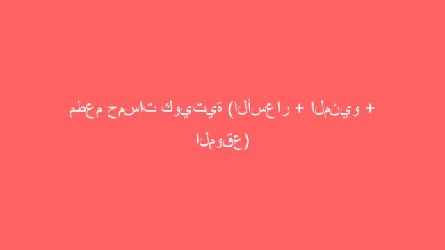 مطعم حمسات كويتية (الأسعار + المنيو + الموقع)